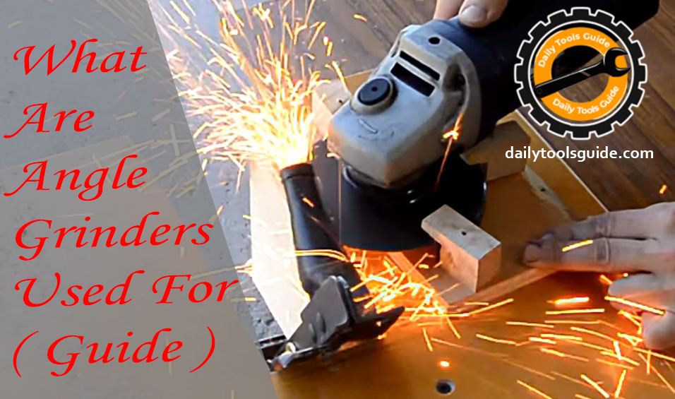 What Are Angle Grinders Used For ( Guide ) Daily Tools Guide