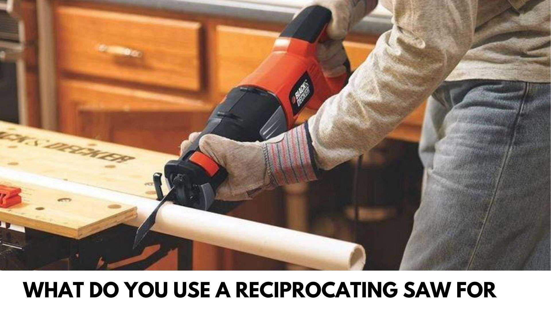 What Do You Use a Reciprocating Saw for